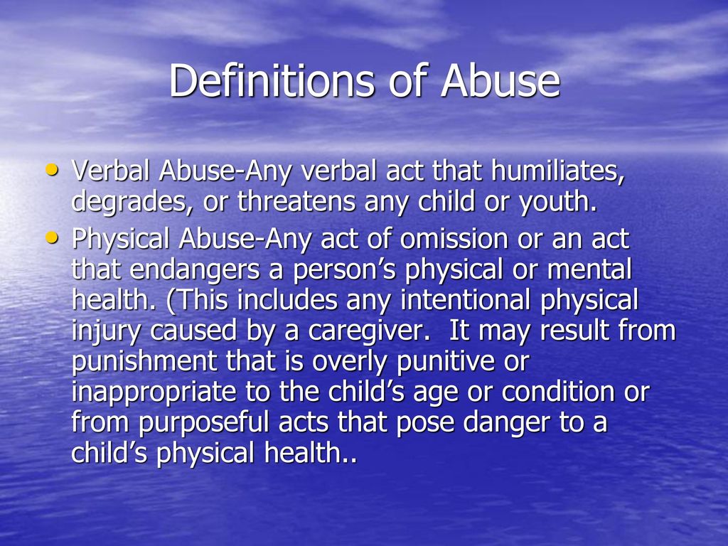 Definitions of Abuse Verbal Abuse-Any verbal act that humiliates, degrades, or threatens any child or youth.