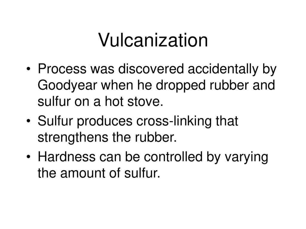 Vulcanization Process was discovered accidentally by Goodyear when he dropped rubber and sulfur on a hot stove.