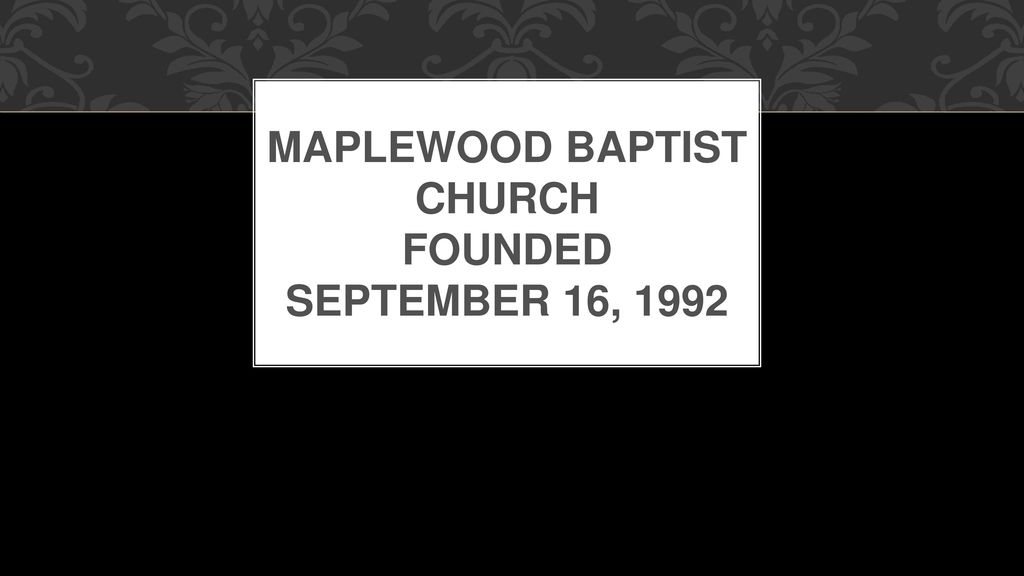 Maplewood Baptist Church Founded September 16, ppt download