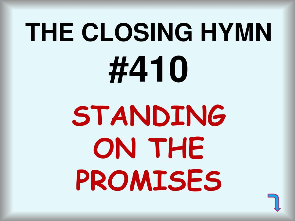THE CLOSING HYMN #410 STANDING ON THE PROMISES