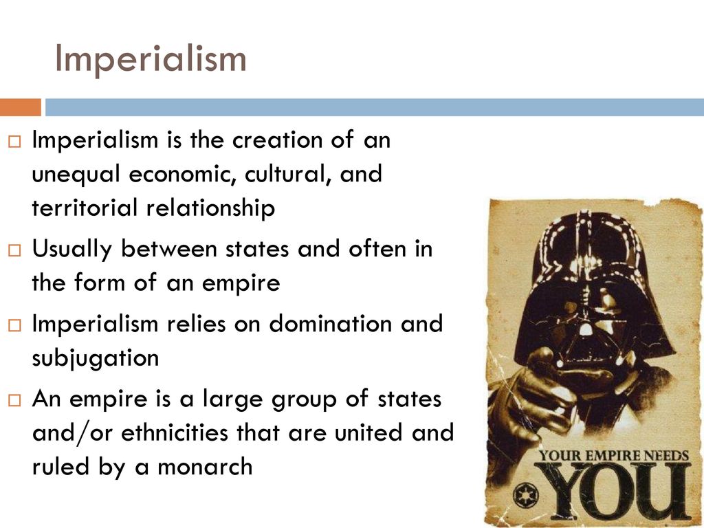Imperialism Imperialism is the creation of an unequal economic, cultural, and territorial relationship.
