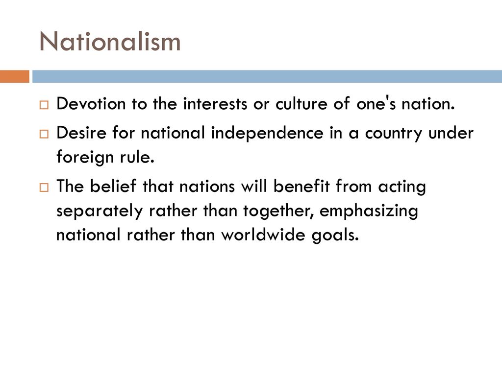 Nationalism Devotion to the interests or culture of one s nation.