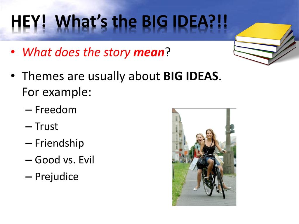 HEY! What’s the BIG IDEA !! What does the story mean