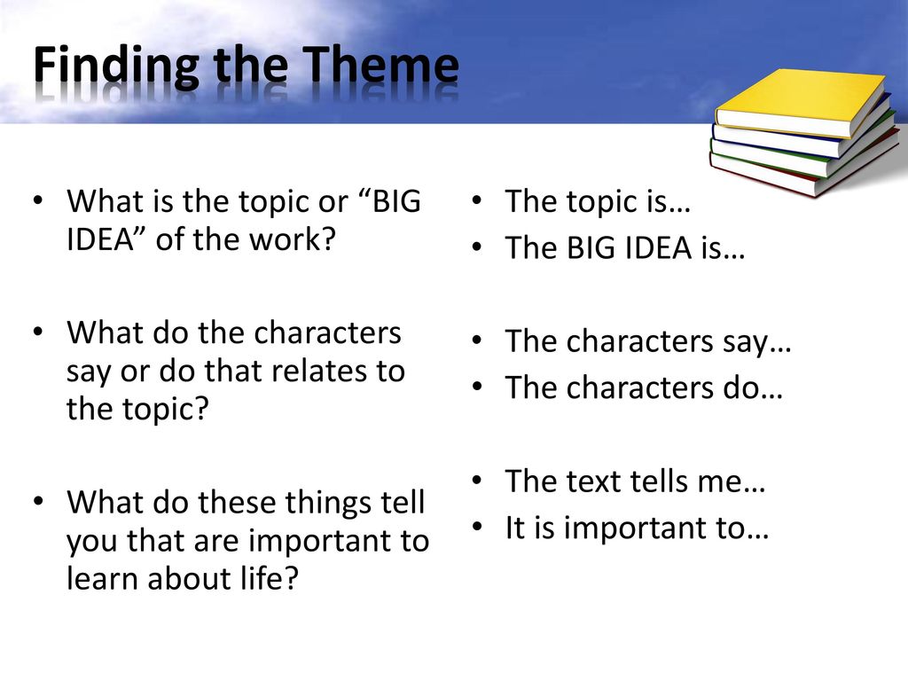Finding the Theme What is the topic or BIG IDEA of the work