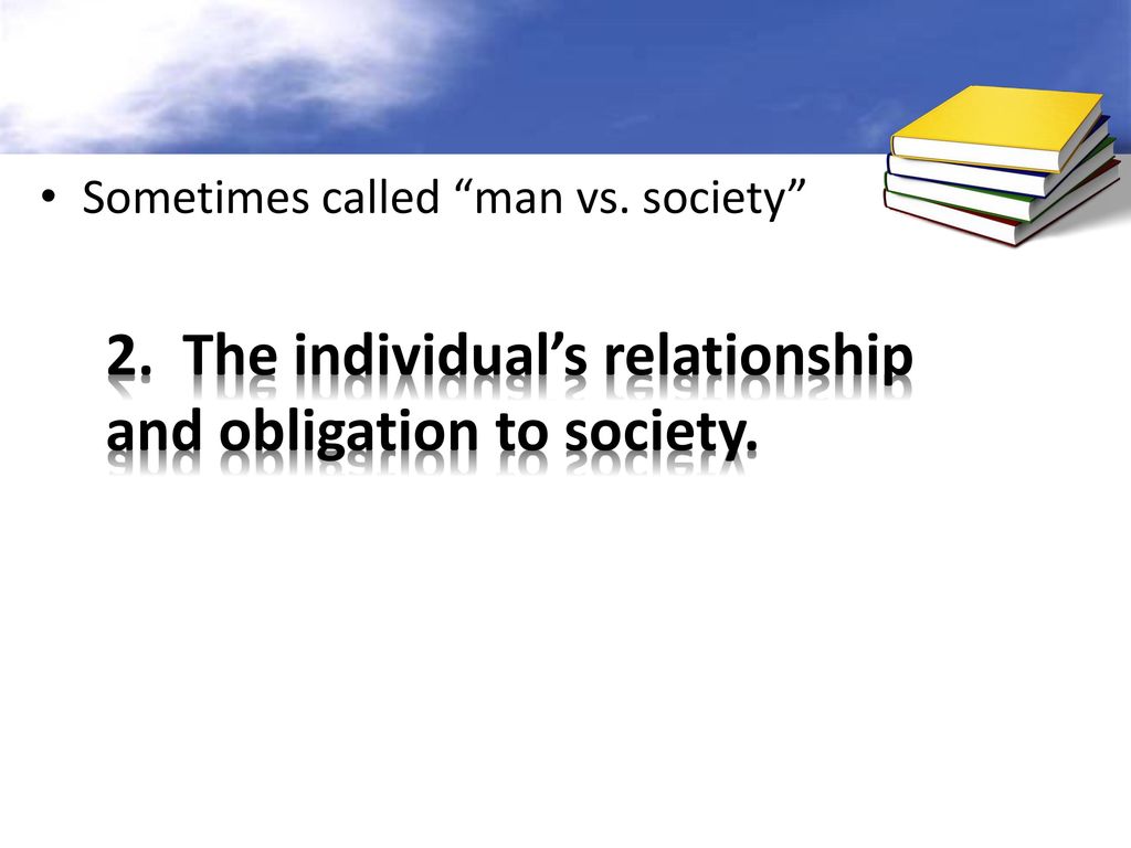 2. The individual’s relationship and obligation to society.
