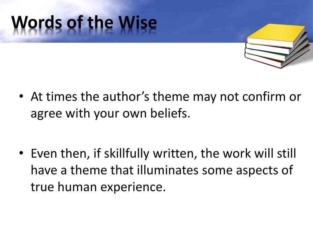 Words of the Wise At times the author’s theme may not confirm or agree with your own beliefs.