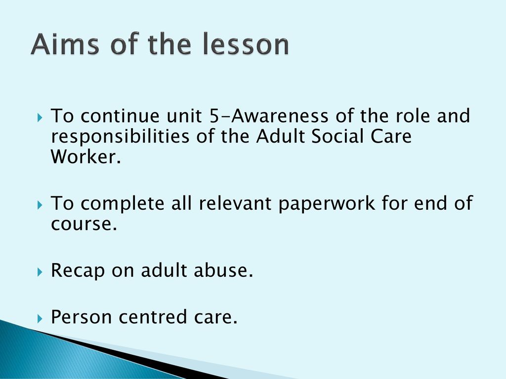 Aims of the lesson To continue unit 5-Awareness of the role and responsibilities of the Adult Social Care Worker.