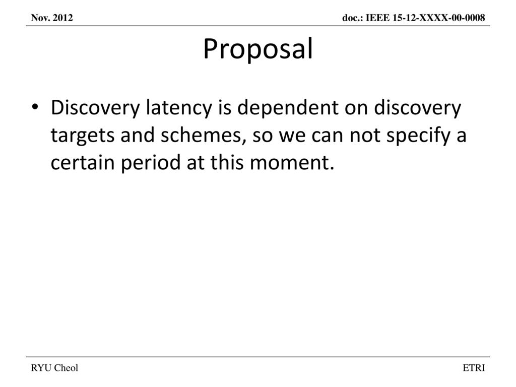 Proposal Discovery latency is dependent on discovery targets and schemes, so we can not specify a certain period at this moment.