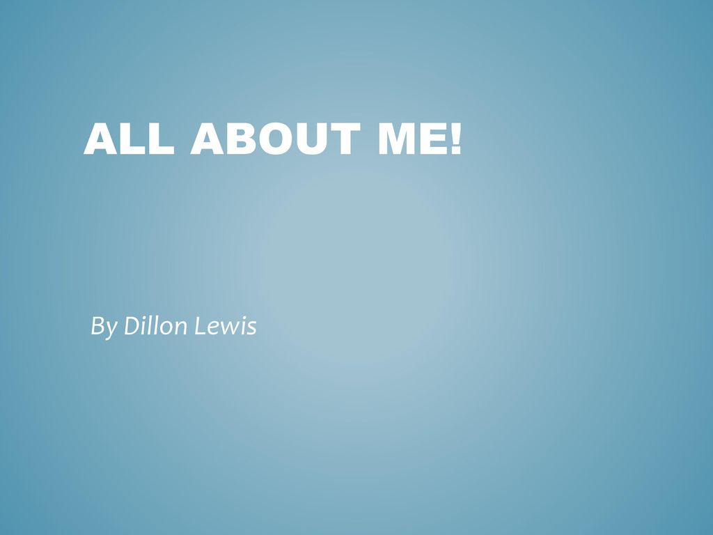 All about me! By Dillon Lewis