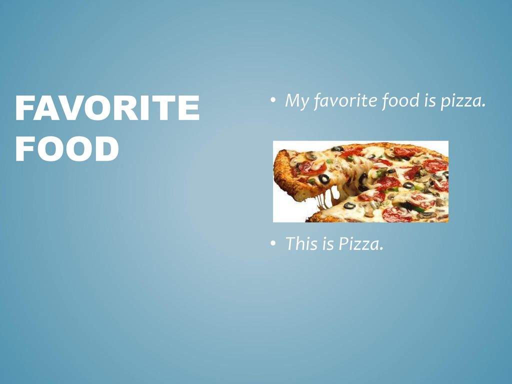 Favorite food My favorite food is pizza. This is Pizza.
