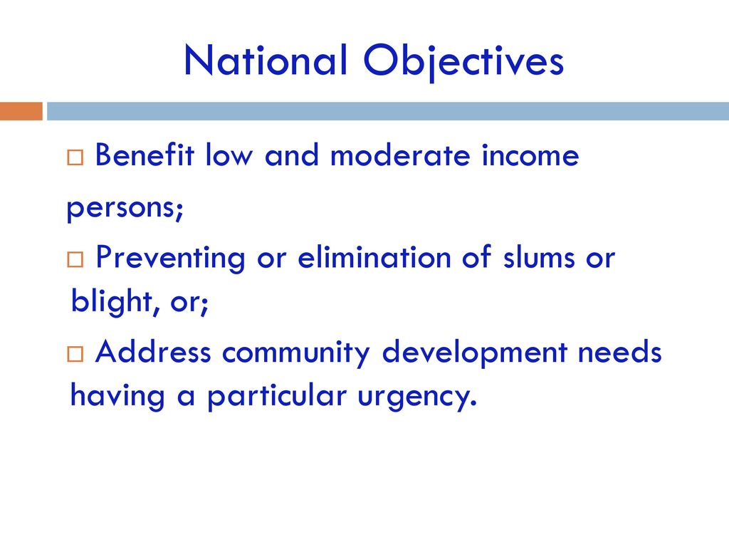 National Objectives Benefit low and moderate income persons;