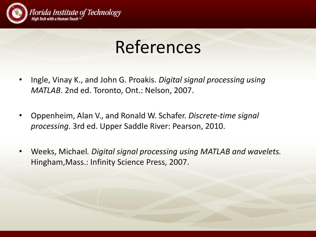 References Ingle, Vinay K., and John G. Proakis. Digital signal processing using MATLAB. 2nd ed. Toronto, Ont.: Nelson,