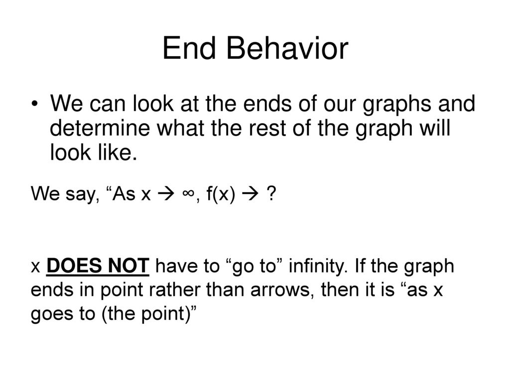 End Behavior We can look at the ends of our graphs and determine what the rest of the graph will look like.