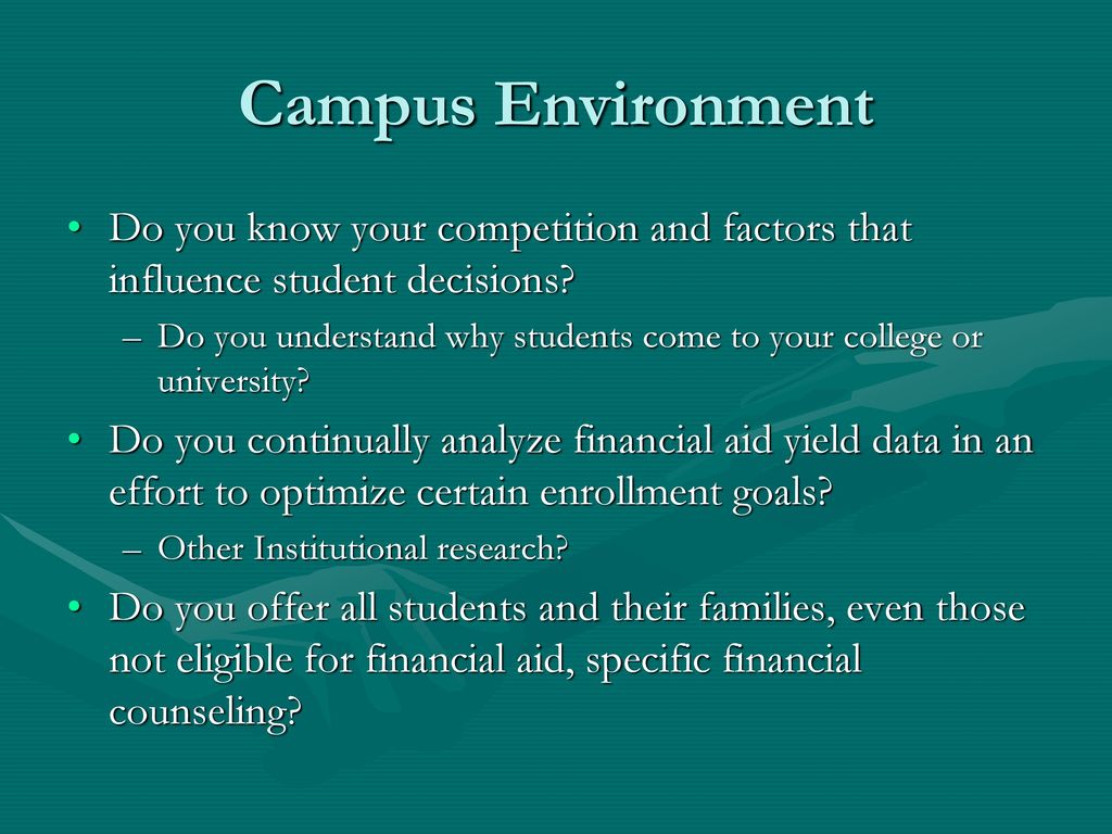 Campus Environment Do you know your competition and factors that influence student decisions