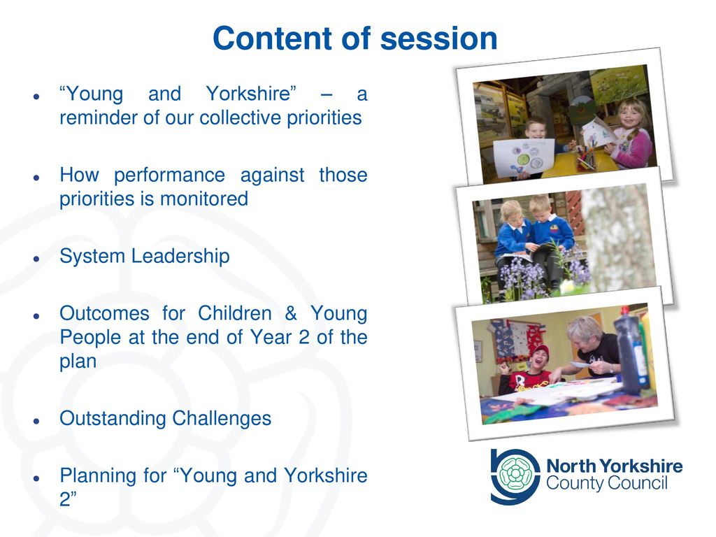 Content of session Young and Yorkshire – a reminder of our collective priorities. How performance against those priorities is monitored.