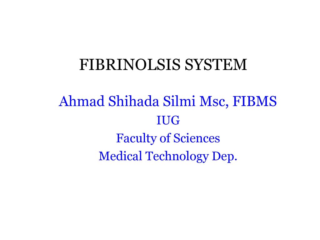 FIBRINOLSIS SYSTEM Ahmad Shihada Silmi Msc, FIBMS IUG