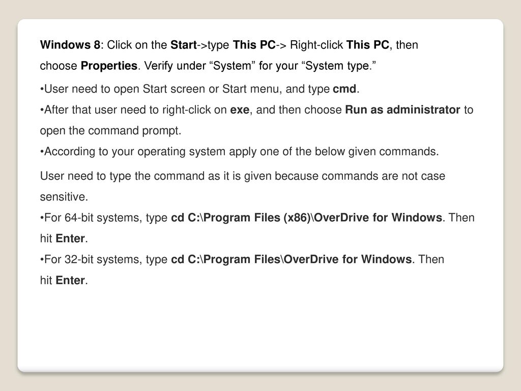 Windows 8: Click on the Start->type This PC-> Right-click This PC, then choose Properties. Verify under System for your System type.