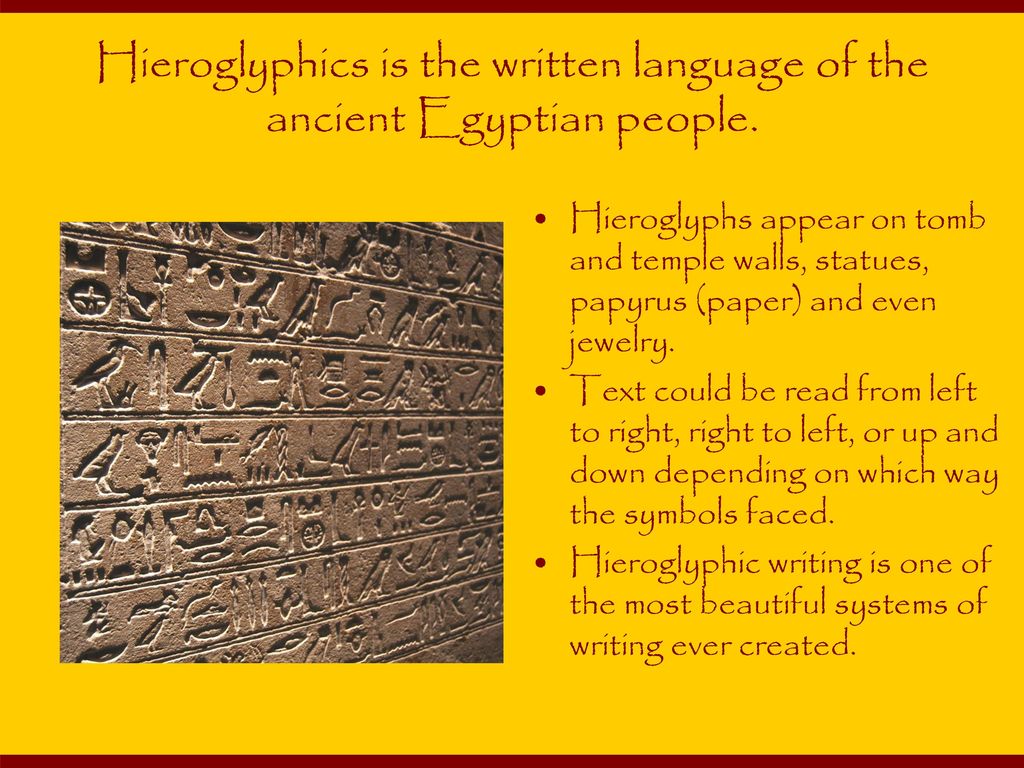 Hieroglyphics is the written language of the ancient Egyptian people.