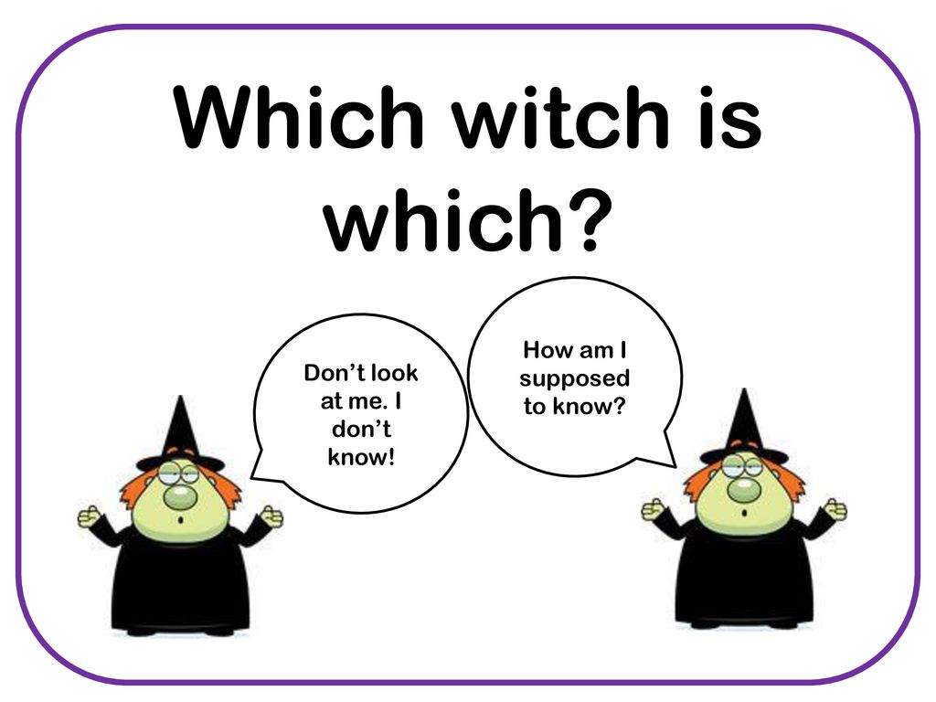 Which witch is which How am I supposed to know