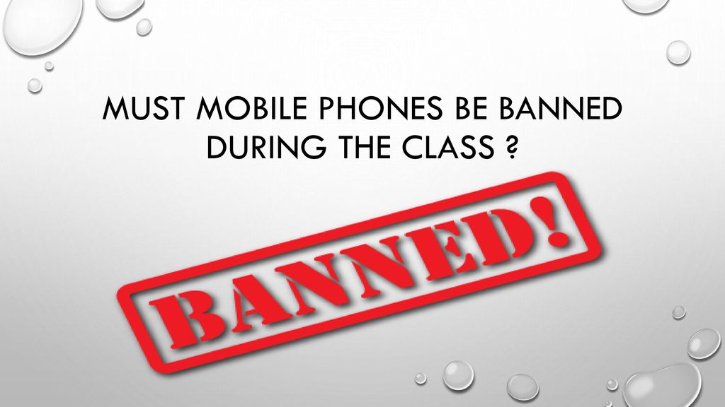 MUST MOBILE PHONES BE BANNED DURING THE CLASS