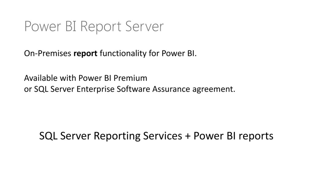 Power BI Report Server On-Premises report functionality for Power BI. Available with Power BI Premium.