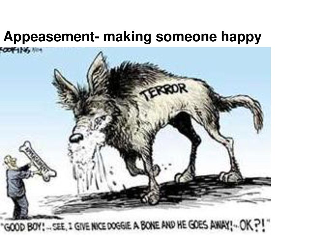 Appeasement- making someone happy