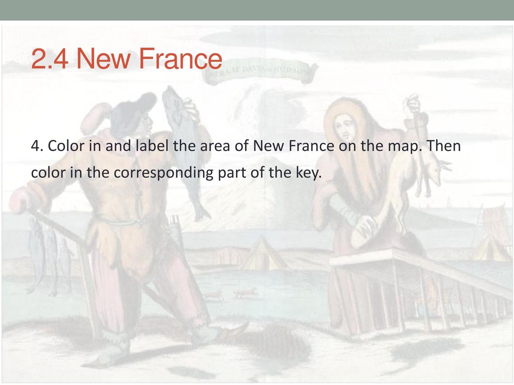 2.4 New France 4. Color in and label the area of New France on the map.