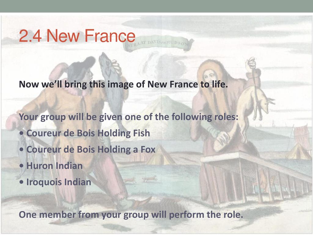 2.4 New France Now we’ll bring this image of New France to life.