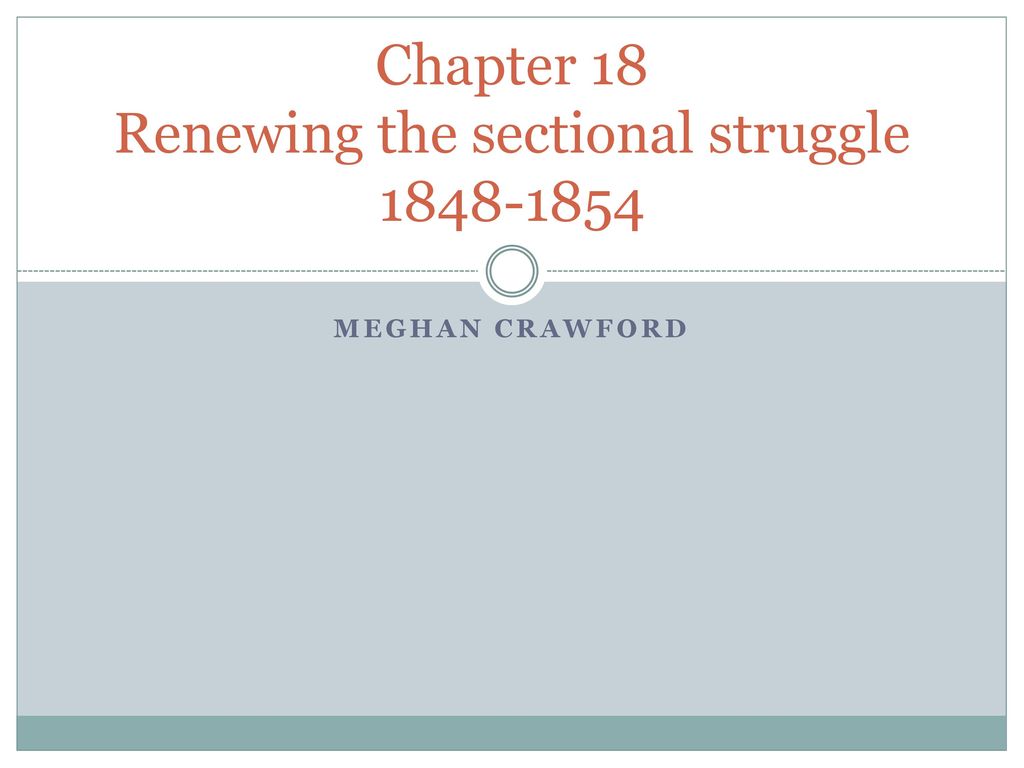 Chapter 18 Renewing the sectional struggle 1848-1854. 