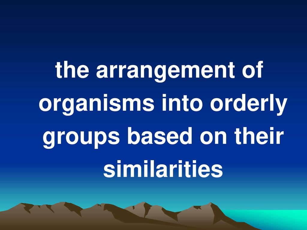 organisms into orderly