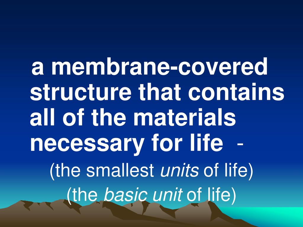 a membrane-covered structure that contains all of the materials necessary for life -