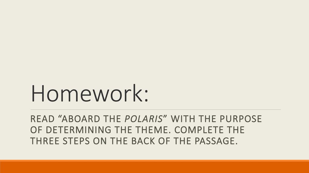 Homework: Read Aboard the Polaris with the purpose of determining the theme.