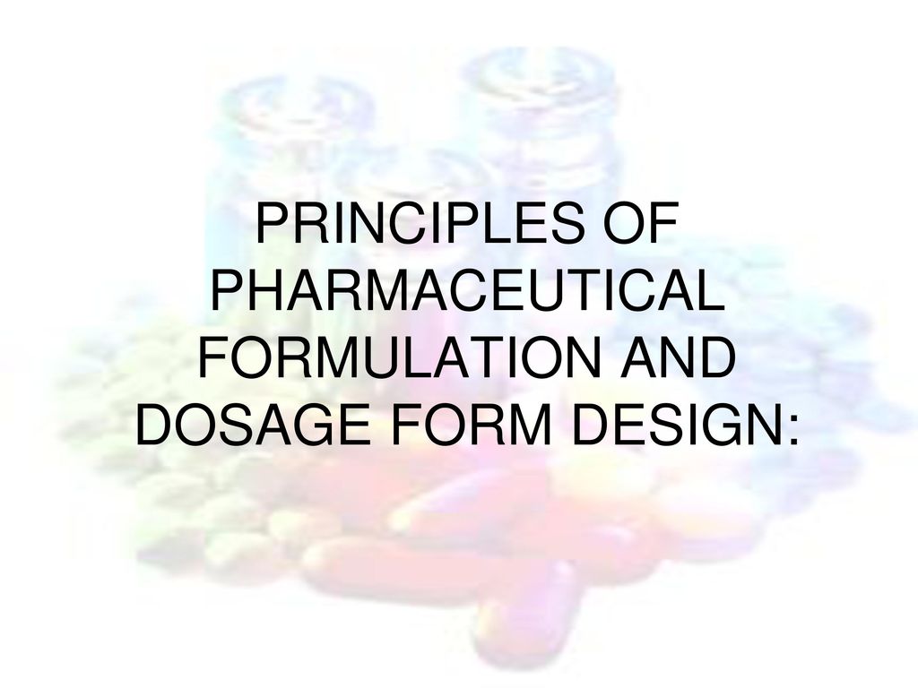 PRINCIPLES OF PHARMACEUTICAL FORMULATION AND DOSAGE FORM DESIGN: