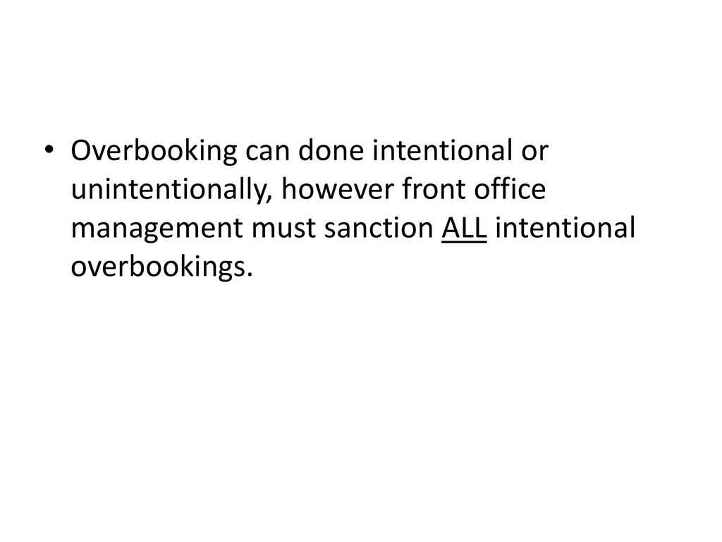 Overbooking can done intentional or unintentionally, however front office management must sanction ALL intentional overbookings.