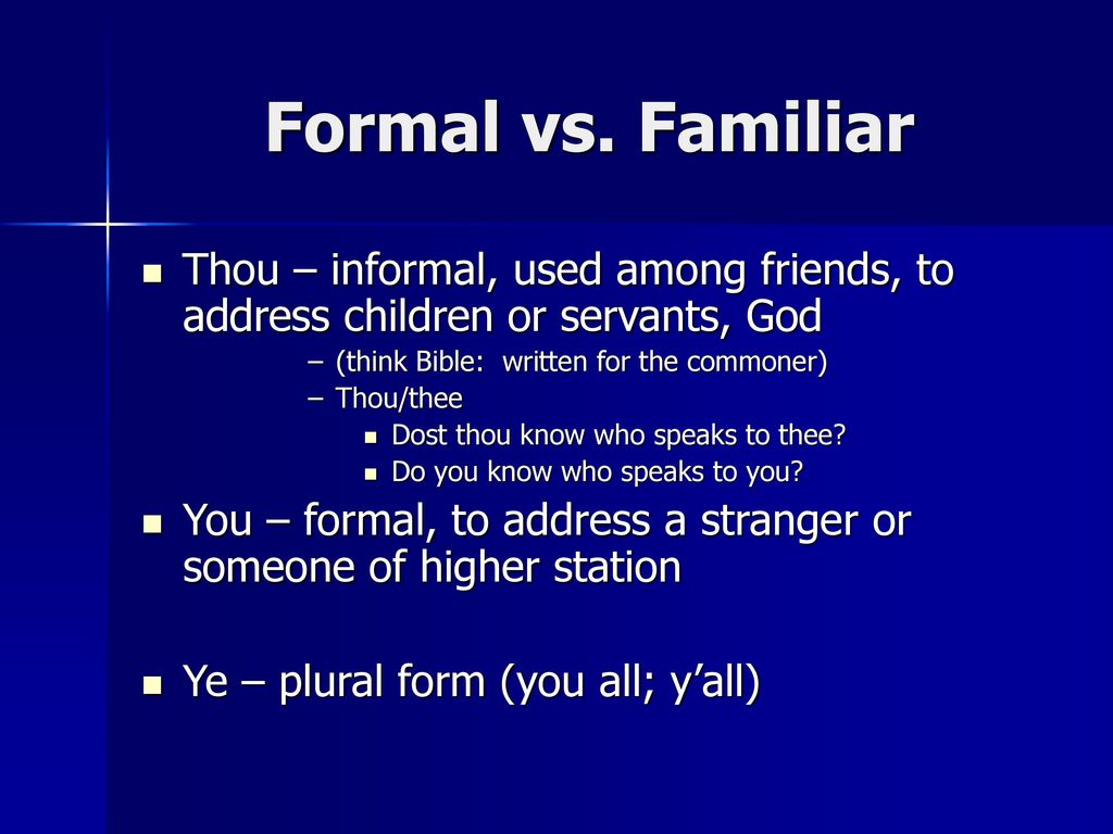 Formal vs. Familiar Thou – informal, used among friends, to address children or servants, God. (think Bible: written for the commoner)