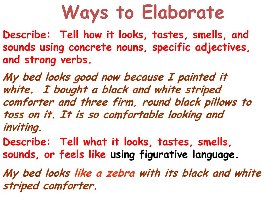 Ways to Elaborate Describe: Tell how it looks, tastes, smells, and