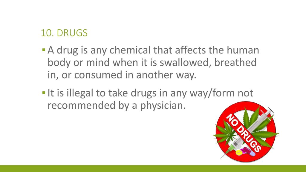 10. Drugs A drug is any chemical that affects the human body or mind when it is swallowed, breathed in, or consumed in another way.
