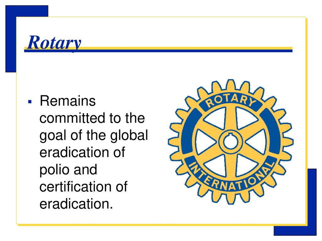Rotary s PolioPlus Program The Goal of Rotary is the Global Eradication