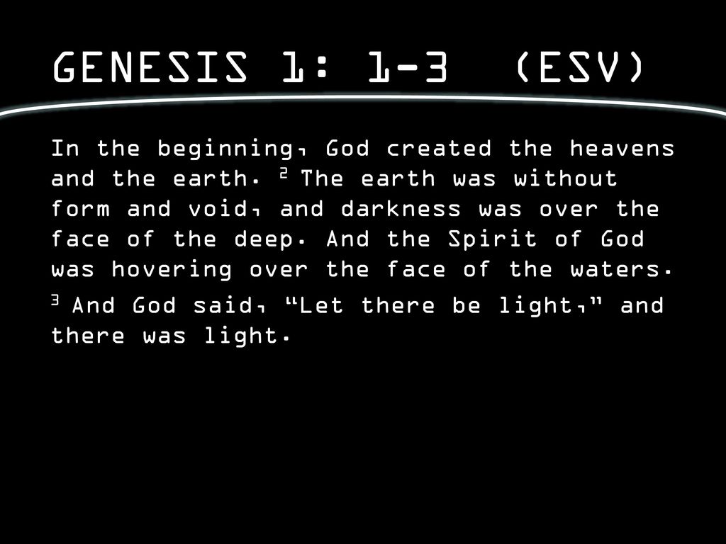 Genesis 1: 1-3 (ESV) In the beginning, God created the heavens and the  earth. 2 The earth was without form and void, and darkness was over the  face of. - ppt download