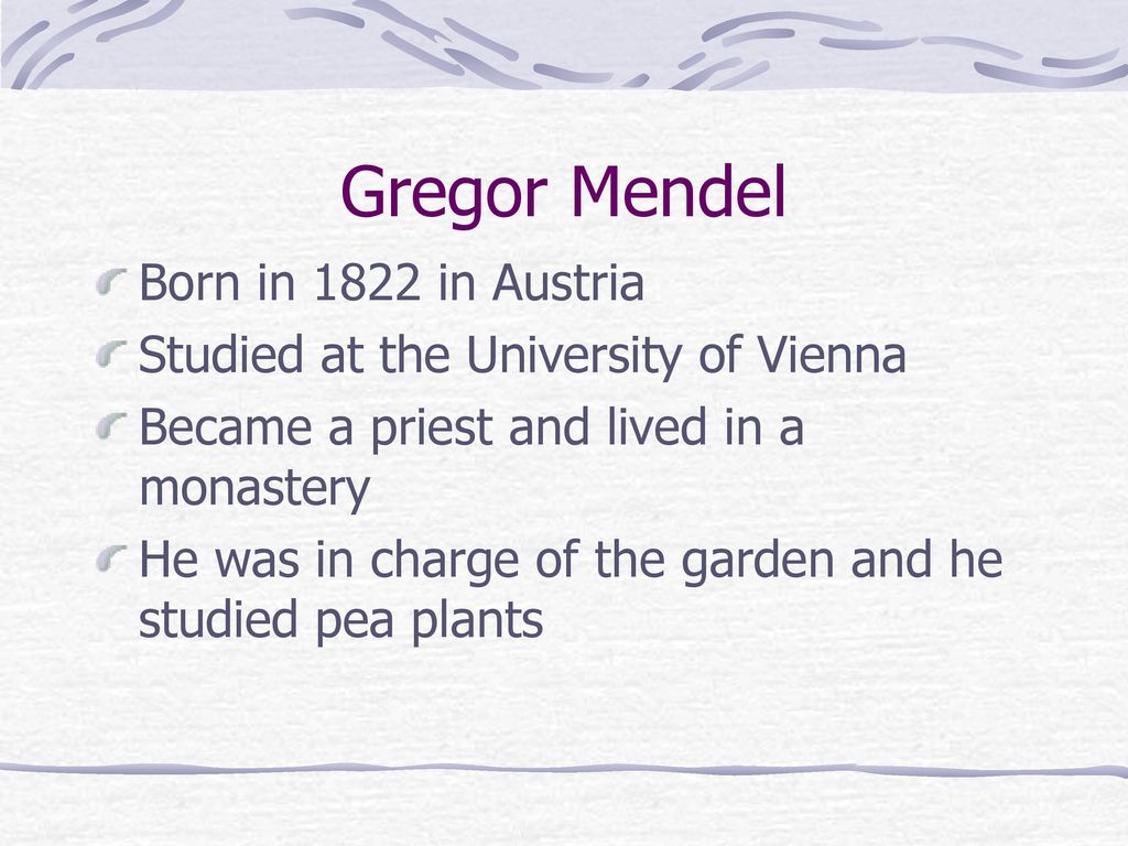 Gregor Mendel Born in 1822 in Austria