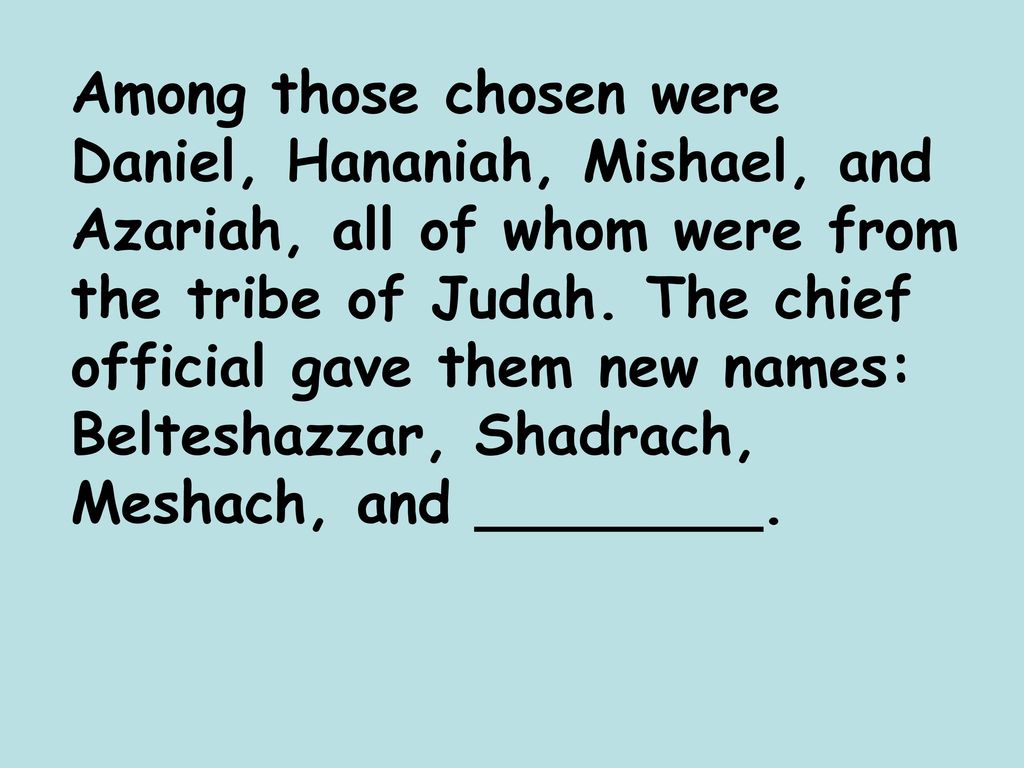 Among those chosen were Daniel, Hananiah, Mishael, and Azariah, all of whom were from the tribe of Judah.