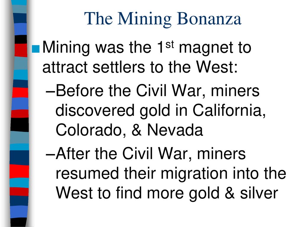 The Mining Bonanza Mining was the 1st magnet to attract settlers to the West: