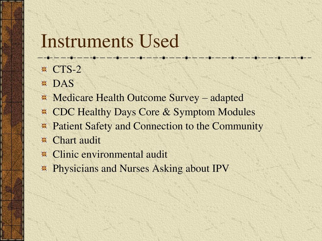 Instruments Used CTS-2 DAS Medicare Health Outcome Survey – adapted