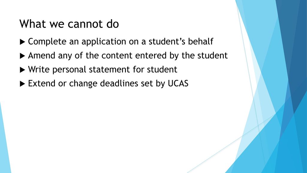 What we cannot do Complete an application on a student’s behalf
