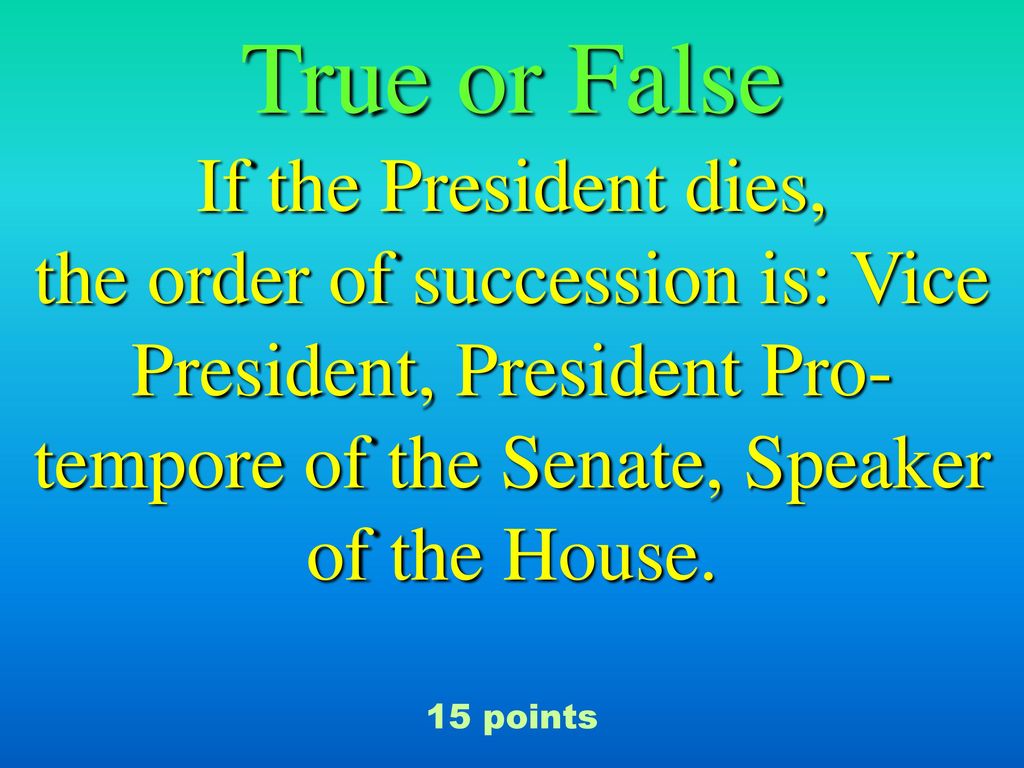 True or False If the President dies,