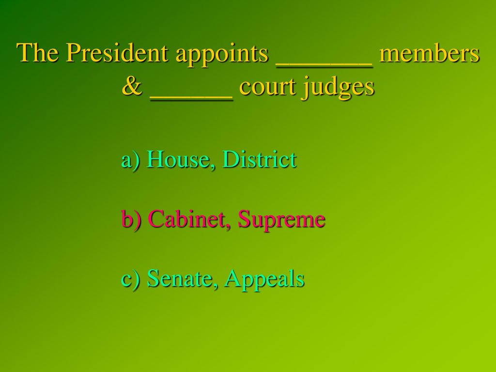 The President appoints _______ members & ______ court judges
