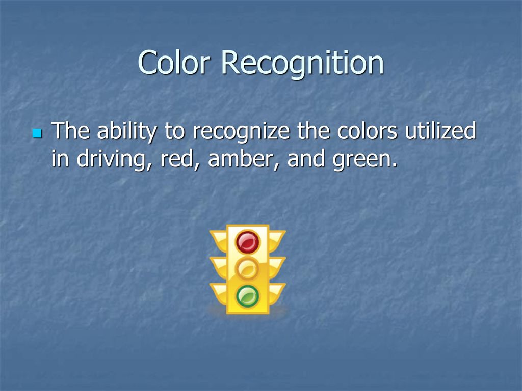 Color Recognition The ability to recognize the colors utilized in driving, red, amber, and green.
