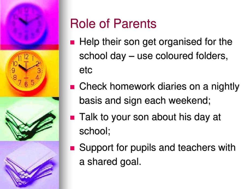 Role of Parents Help their son get organised for the school day – use coloured folders, etc.