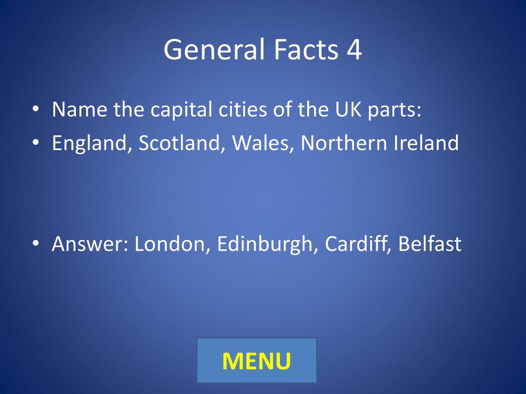General Facts 4 MENU Name the capital cities of the UK parts: