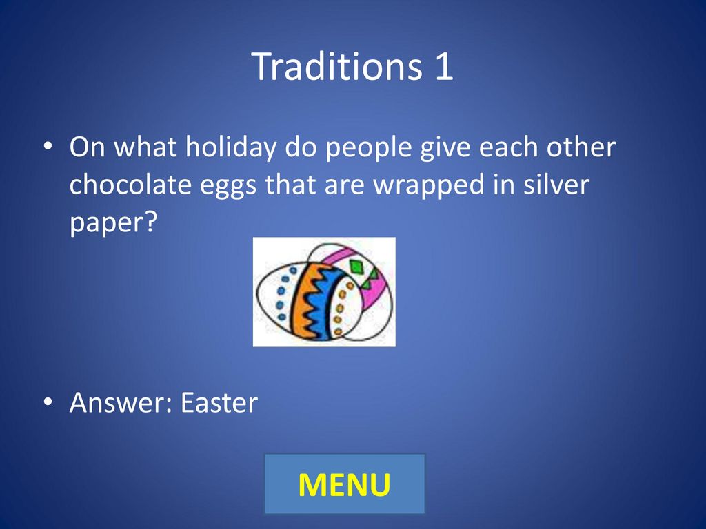 Traditions 1 On what holiday do people give each other chocolate eggs that are wrapped in silver paper